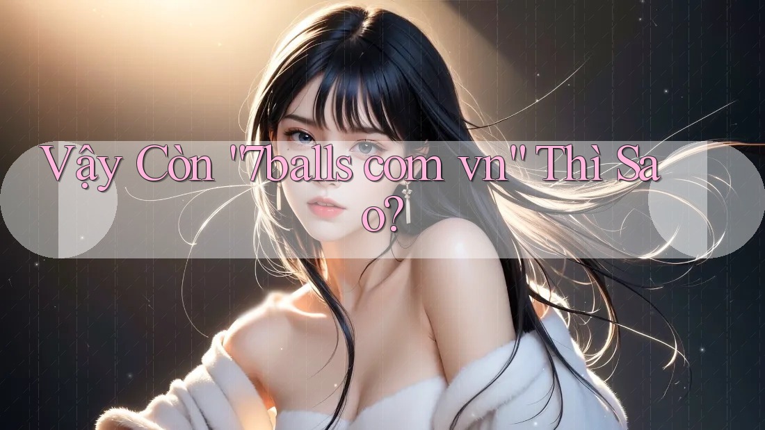 Vậy Còn “7balls com vn” Thì Sao?