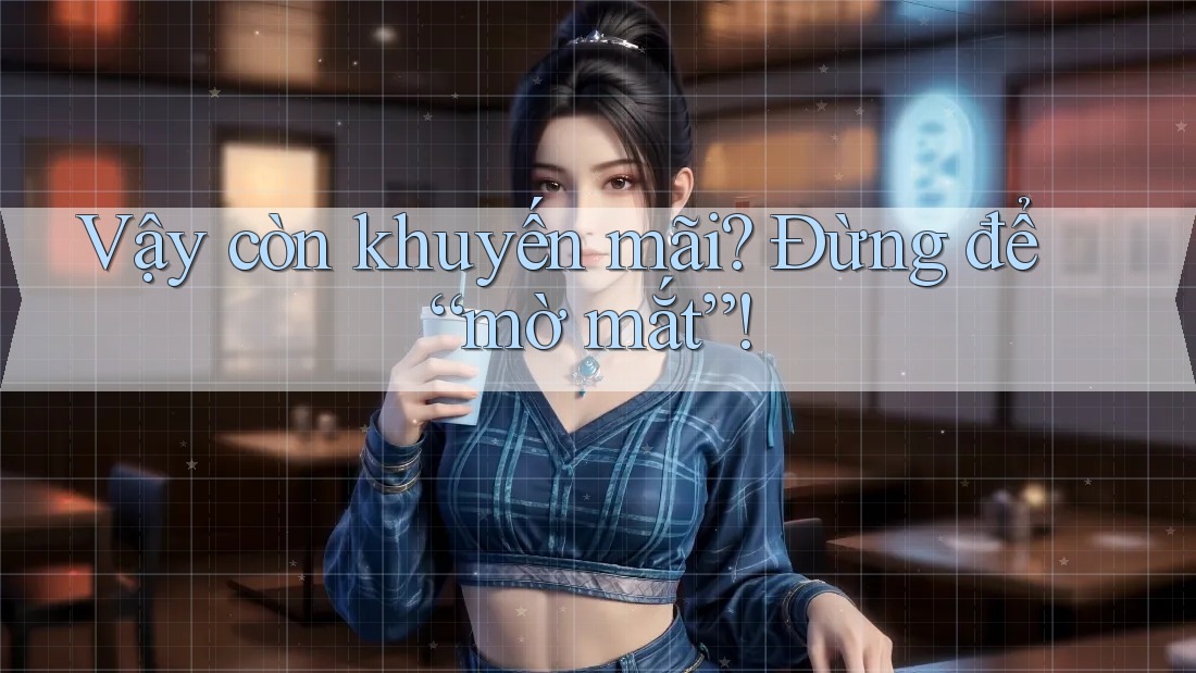 Vậy còn khuyến mãi? Đừng để “mờ mắt”!