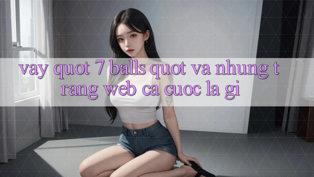 Vậy " 7 Balls" và Những Trang Web Cá Cược Là Gì?