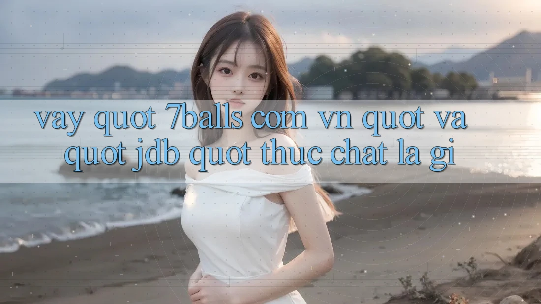 Vậy " 7balls. com. vn" và " JDB" thực chất là gì? Vậy " 7balls. com. vn" và " JDB" thực chất là gì?