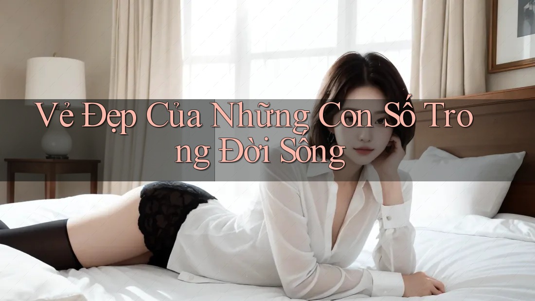 Vẻ Đẹp Của Những Con Số Trong Đời Sống Vẻ Đẹp Của Những Con Số Trong Đời Sống