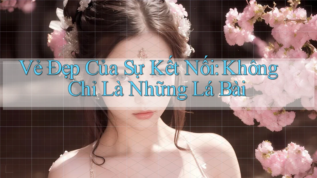 Vẻ Đẹp Của Sự Kết Nối: Không Chỉ Là Những Lá Bài