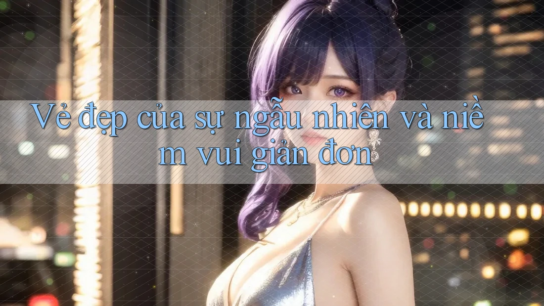Vẻ Đẹp Của Sự Ngẫu Nhiên Và Niềm Vui Giản Đơn