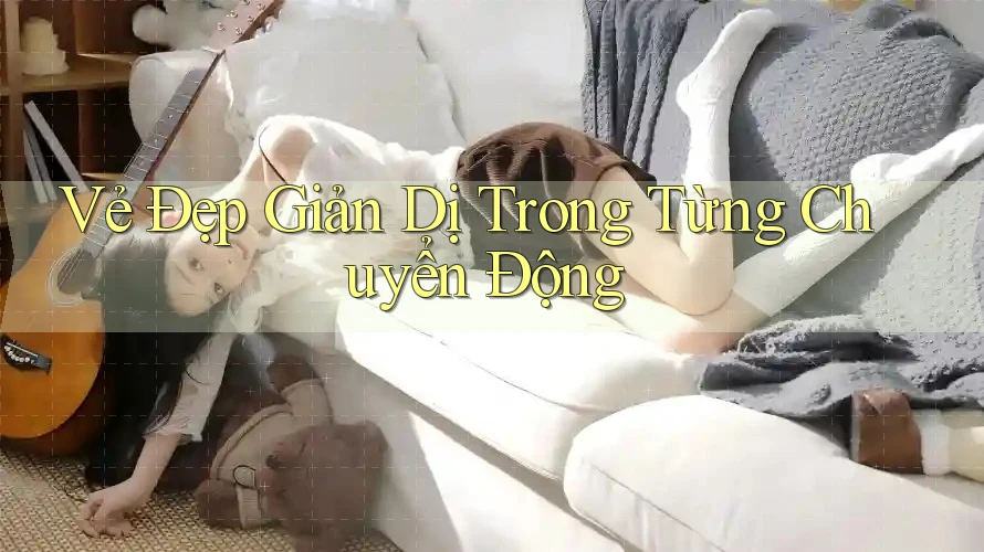 Vẻ Đẹp Giản Dị Trong Từng Chuyển Động