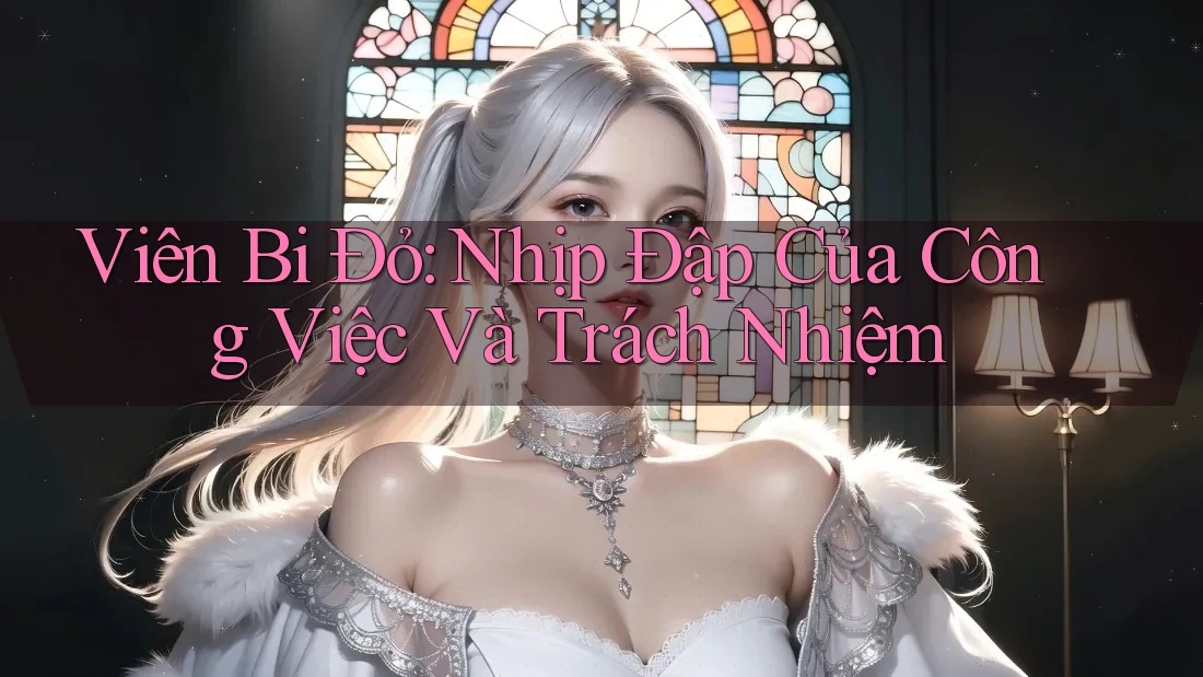 Viên Bi Đỏ: Nhịp Đập Của Công Việc Và Trách Nhiệm