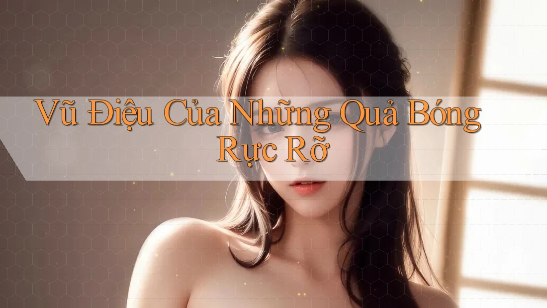 Vũ điệu của những quả bóng rực rỡ
