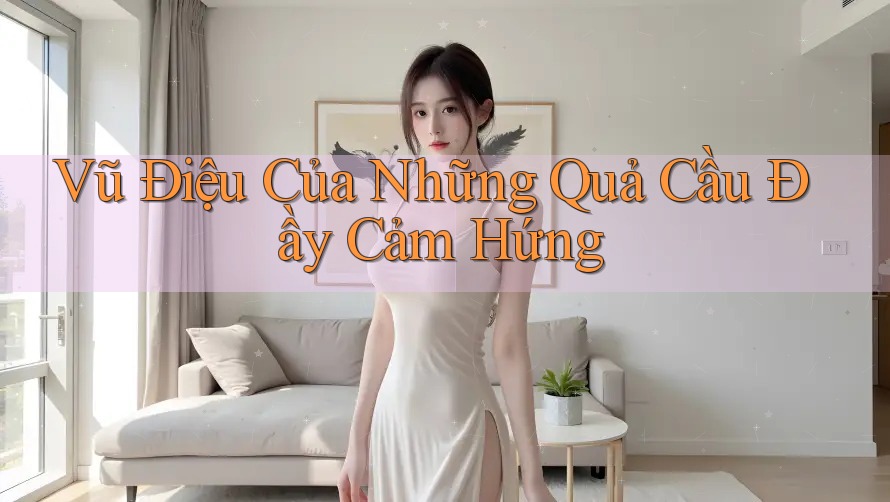 Vũ Điệu Của Những Quả Cầu Đầy Cảm Hứng