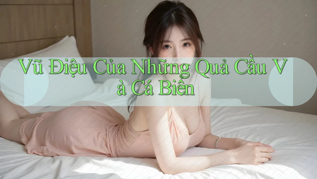 Vũ Điệu Của Những Quả Cầu Và Cá Biển Vũ Điệu Của Những Quả Cầu Và Cá Biển