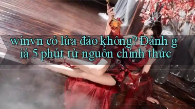 winvn có lừa đảo không đánh giá 5 phút từ nguồn chính thức