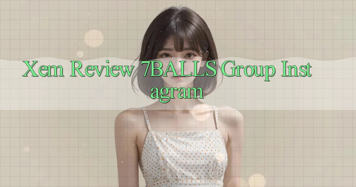 xem review 7balls group instagram